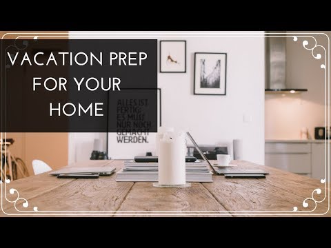 7 Ways to Prepare your Home for Your Vacation